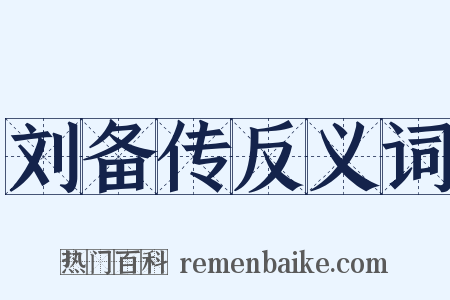 刘备传反义词是什么意思的图片